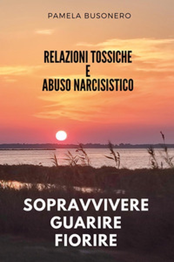 Relazioni tossiche e abuso narcisistico. Sopravvivere, guarire, fiorire - Librerie.coop Relazioni tossiche e abuso narcisistico. Sopravvivere, guarire, fiorire - Librerie.coop