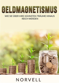 Geldmagnetismus. Wie sie über ihre kühnsten träume hinaus reich werden - Librerie.coop Geldmagnetismus. Wie sie über ihre kühnsten träume hinaus reich werden - Librerie.coop