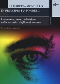 In principio fu Tondelli. Letteratura, merci, televisione nella narrativa degli anni novanta - Librerie.coop In principio fu Tondelli. Letteratura, merci, televisione nella narrativa degli anni novanta - Librerie.coop