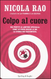 Colpo al cuore. Dai pentiti ai «metodi speciali»: come lo Stato uccise le BR. La storia mai raccontata - Librerie.coop