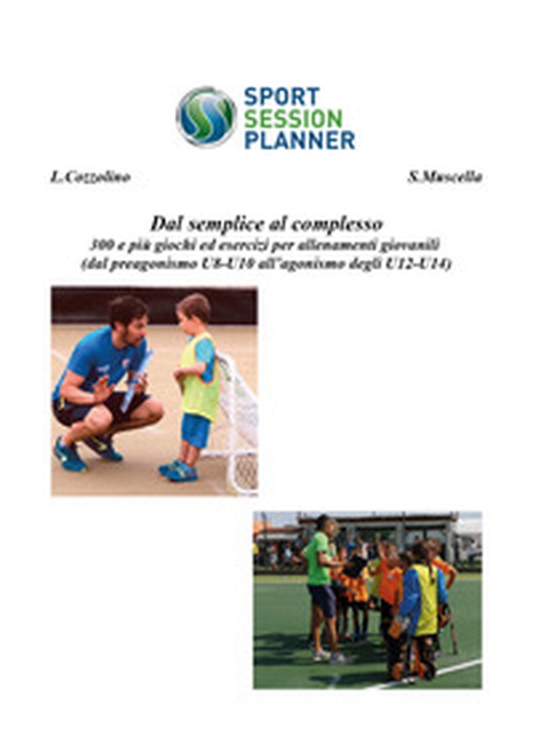 Dal semplice al complesso 300 e più giochi ed esercizi per allenamenti giovanili (dal preagonismo U8-10 all'agonismo degli U12-U14) - Librerie.coop Dal semplice al complesso 300 e più giochi ed esercizi per allenamenti giovanili (dal preagonismo U8-10 all'agonismo degli U12-U14) - Librerie.coop