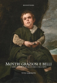 Mostri graziosi e belli i nani di corte nella storia e nell'arte - Librerie.coop