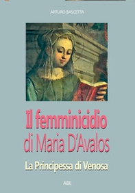 Il femminicidio di Maria d'Avalos: la principessa di Venosa che non vide Montesarchio - Librerie.coop Il femminicidio di Maria d'Avalos: la principessa di Venosa che non vide Montesarchio - Librerie.coop