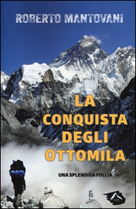 La conquista degli 8000. Una splendida follia - Librerie.coop La conquista degli 8000. Una splendida follia - Librerie.coop