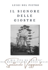 Il signore delle giostre. La mia vita da «dritto» nel meraviglioso mondo dello spettacolo viaggiante - Librerie.coop Il signore delle giostre. La mia vita da «dritto» nel meraviglioso mondo dello spettacolo viaggiante - Librerie.coop