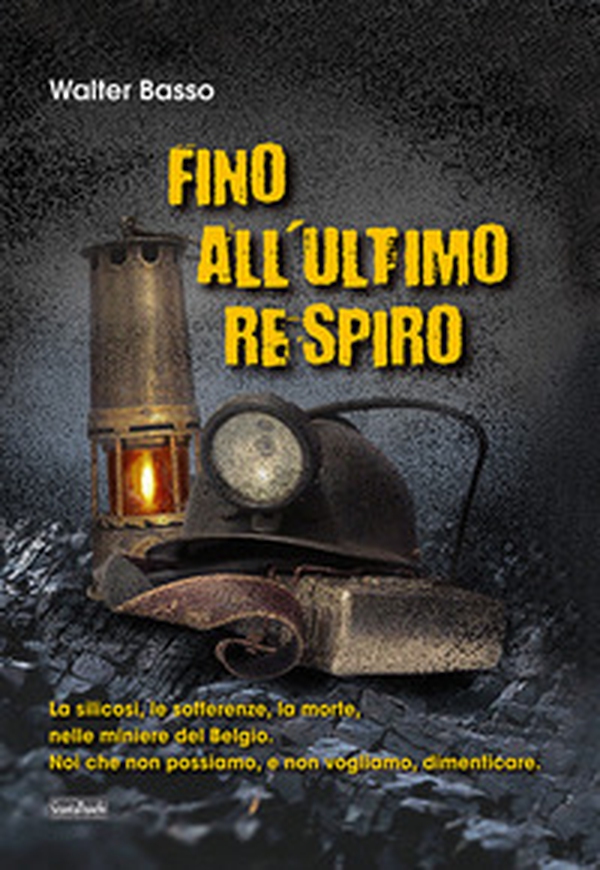 Fino all'ultimo respiro. La silicosi, le sofferenze, la morte, nelle miniere del Belgio. Noi che non possiamo, e non vogliamo, dimenticare - Librerie.coop Fino all'ultimo respiro. La silicosi, le sofferenze, la morte, nelle miniere del Belgio. Noi che non possiamo, e non vogliamo, dimenticare - Librerie.coop