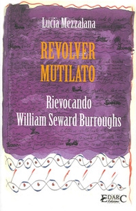 Revolver mutilato. Rievocando William Seward Burroughs - Librerie.coop