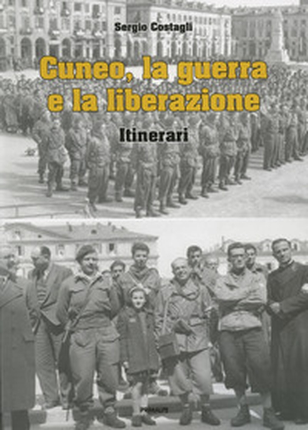 Cuneo, la guerra e la liberazione. Itinerari - Librerie.coop Cuneo, la guerra e la liberazione. Itinerari - Librerie.coop