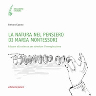 La natura nel pensiero di Maria Montessori. Educare alla scienza per stimolare l'immaginazione - Librerie.coop La natura nel pensiero di Maria Montessori. Educare alla scienza per stimolare l'immaginazione - Librerie.coop