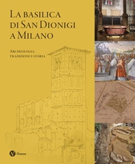La Basilica di San Dionigi a Milano. Archeologia, tradizione, storia - Librerie.coop