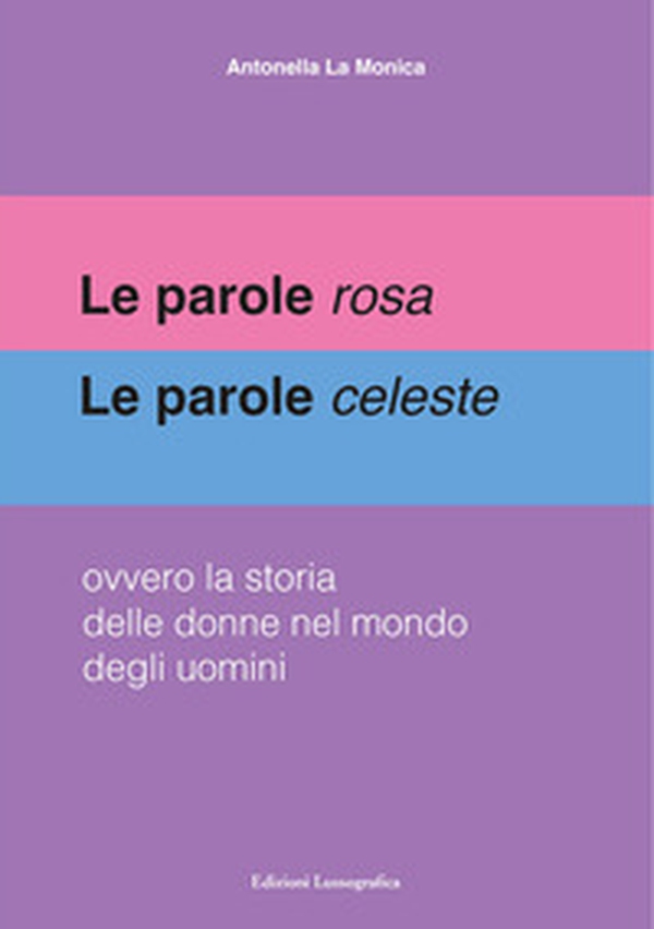 Le parole rosa. Le parole celeste. Ovvero la storia delle donne nel mondo degli uomini - Librerie.coop Le parole rosa. Le parole celeste. Ovvero la storia delle donne nel mondo degli uomini - Librerie.coop