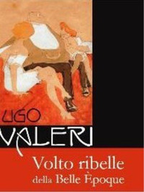 Ugo Valeri. Volto ribelle della Belle Èpoque - Librerie.coop