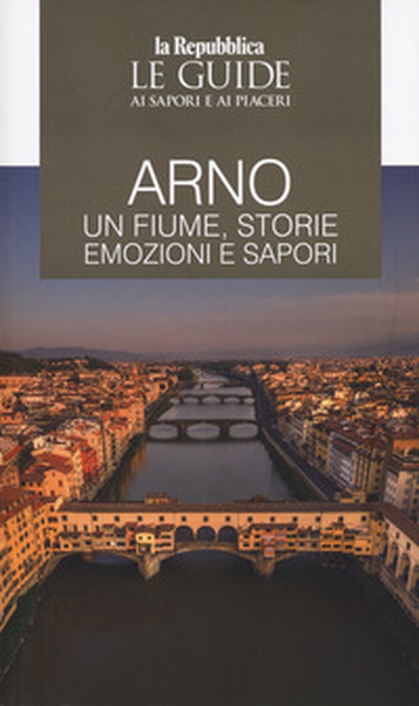 Arno. Un fiume, storie emozioni e sapori. Le guide ai sapori e ai piaceri - Librerie.coop Arno. Un fiume, storie emozioni e sapori. Le guide ai sapori e ai piaceri - Librerie.coop