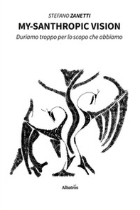 My-santhropic vision. Duriamo troppo per lo scopo che abbiamo - Librerie.coop