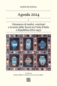 Gente di Tuscia. Agenda 2024. Almanacco di medici, veterinari e levatrici della Tuscia tra Unità d'Italia e Repubblica (1870-1947) - Librerie.coop