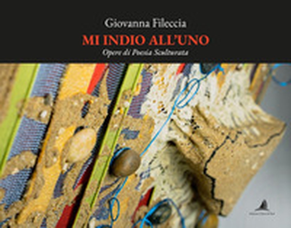 Mi indio all'uno. Opere di poesia sculturata - Librerie.coop