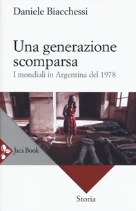 Una generazione scomparsa. I mondiali in Argentina del 1978 - Librerie.coop