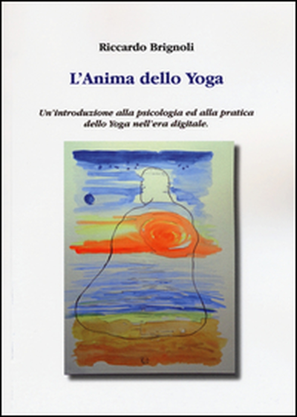 L'anima dello yoga. Un'introduzione alla psicologia ed alla pratica dello yoga nell'era digitale - Librerie.coop L'anima dello yoga. Un'introduzione alla psicologia ed alla pratica dello yoga nell'era digitale - Librerie.coop