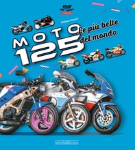 Moto 125. Le più belle del mondo - Librerie.coop