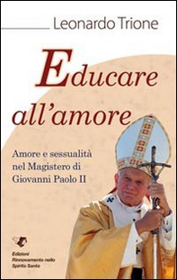 Educare all'amore. Amore e sessualità nel magistero di Giovanni Paolo II - Librerie.coop