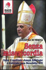 Senza misericordia. Come il cardinale Joseph Ratzinger è diventato papa Benedetto XVI - Librerie.coop