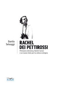 Rachel dei pettirossi. Primavera silenziosa, Rachel Carson e un nuovo inizio per la cultura ecologica - Librerie.coop