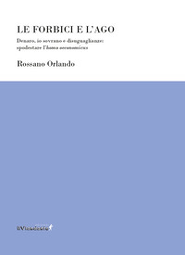 Le forbici e l'ago. Denaro, io sovrano e disuguaglianze: spodestare l'homo oeconomicus - Librerie.coop Le forbici e l'ago. Denaro, io sovrano e disuguaglianze: spodestare l'homo oeconomicus - Librerie.coop