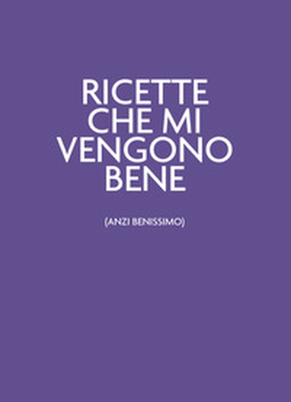 Ricette che mi vengono bene (anzi benissimo). Ultraviolet - Librerie.coop Ricette che mi vengono bene (anzi benissimo). Ultraviolet - Librerie.coop