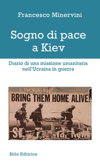 Sogno di pace a Kiev. Diario di una missione umanitaria nell'Ucraina in guerra - Librerie.coop Sogno di pace a Kiev. Diario di una missione umanitaria nell'Ucraina in guerra - Librerie.coop