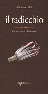 Il radicchio. Dal territorio alla tavola - Librerie.coop