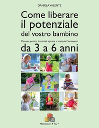 Come liberare il potenziale del vostro bambino. Manuale pratico di attività ispirate al metodo Montessori da 3 a 6 anni - Librerie.coop