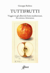 Tuttifrutti. Viaggio tra gli alberi da frutto mediterranei, fra scienza e letteratura - Librerie.coop