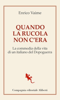 Quando la rucola non c'era. La commedia della vita di un italiano del Dopoguerra - Librerie.coop