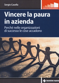Vincere la paura in azienda. Perché nelle organizzazioni di successo le cose accadono - Librerie.coop