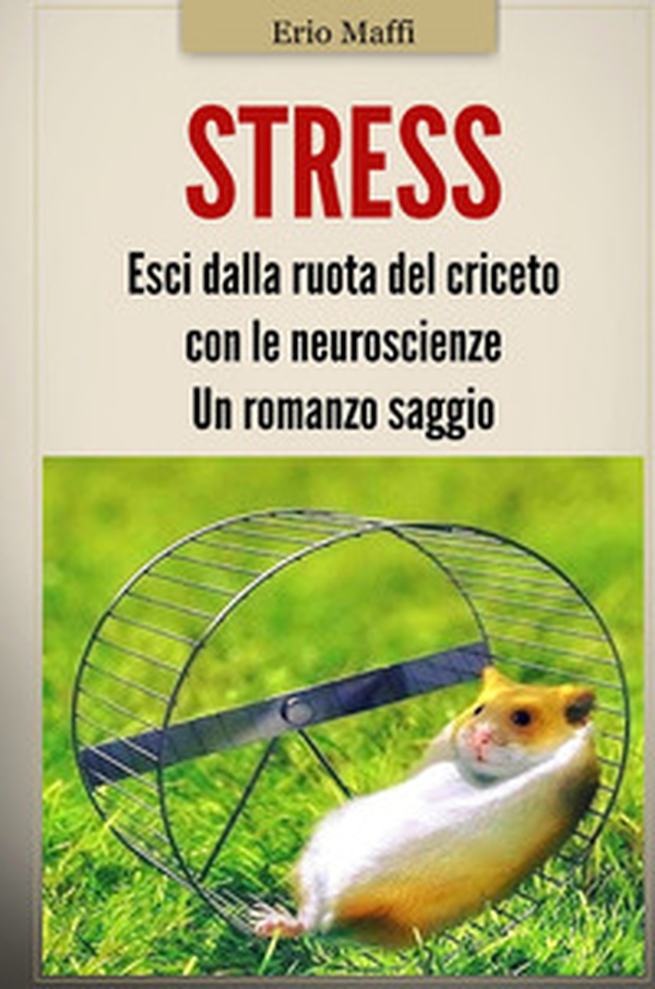 Stress. Esci dalla ruota del criceto con le neuroscienze - Librerie.coop Stress. Esci dalla ruota del criceto con le neuroscienze - Librerie.coop