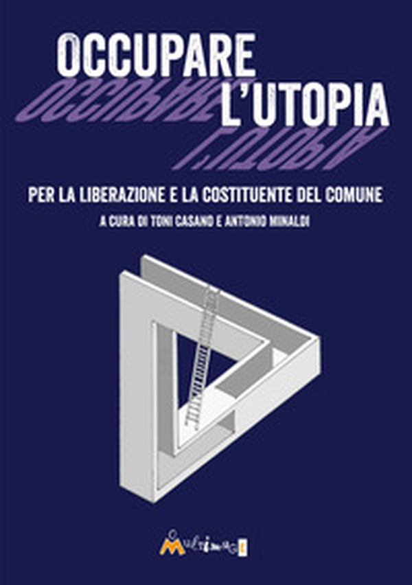 Occupare l'utopia. Per la liberazione e la costituente del Comune - Librerie.coop Occupare l'utopia. Per la liberazione e la costituente del Comune - Librerie.coop