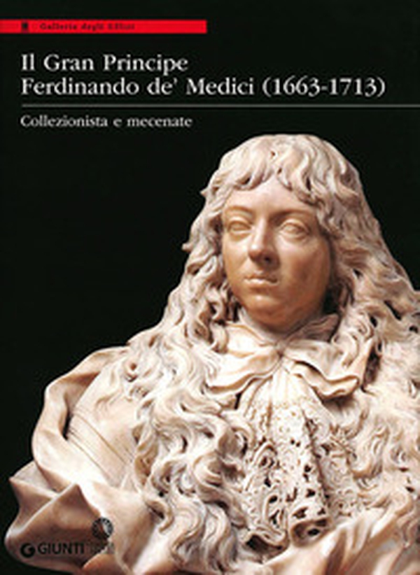 Il Gran Principe Ferdinando De' Medici (1663-1713). Collezionista e mecenate - Librerie.coop