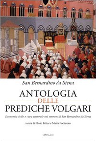 Antologia delle prediche volgari. Economia civile e cura pastorale nelle prediche di san Bernardino da Siena - Librerie.coop