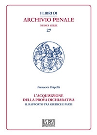 L'acquisizione della prova dichiarativa. Il rapporto tra giudice e le parti - Librerie.coop