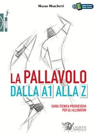 La pallavolo dalla A1 alla Z. Guida tecnica progressiva per gli allenatori - Librerie.coop