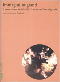 Immagini migranti. Forme intermediali del cinema nell'era digitale - Librerie.coop