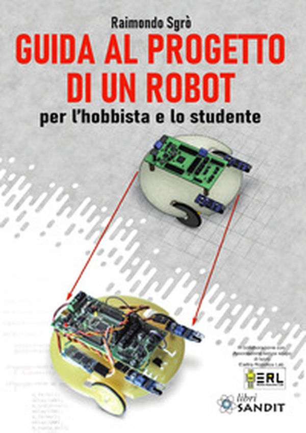 Guida al progetto di un Robot per l'hobbista e lo studente - Librerie.coop Guida al progetto di un Robot per l'hobbista e lo studente - Librerie.coop