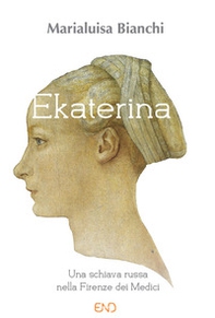 Ekaterina. Una schiava russa nella Firenze dei Medici - Librerie.coop