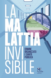 La malattia invisibile. Crimine organizzato e sanità pubblica - Librerie.coop