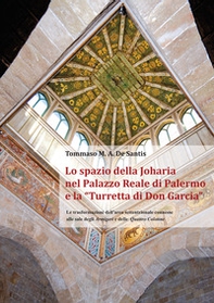 Lo spazio della Joharia nel Palazzo Reale di Palermo e la «Turretta di Don Garcia». Le trasformazioni dell'area settentrionale connesse alle sale degli Armigeri e delle Quattro Colonne - Librerie.coop Lo spazio della Joharia nel Palazzo Reale di Palermo e la «Turretta di Don Garcia». Le trasformazioni dell'area settentrionale connesse alle sale degli Armigeri e delle Quattro Colonne - Librerie.coop