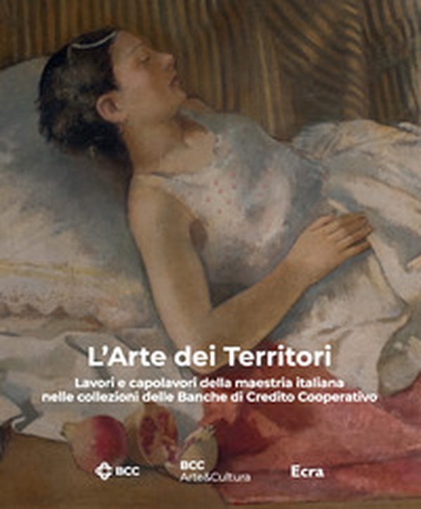 L'arte dei territori. Lavori e capolavori della maestria italiana nelle collezioni delle Banche di Credito Cooperativo - Librerie.coop L'arte dei territori. Lavori e capolavori della maestria italiana nelle collezioni delle Banche di Credito Cooperativo - Librerie.coop