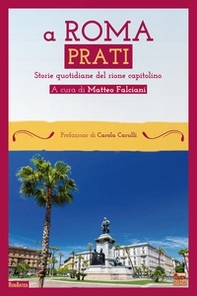 A Roma Prati. Storie quotidiane del rione capitolino - Librerie.coop