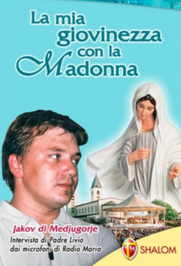 La mia giovinezza con la Madonna Jakov di Medjugorje - Librerie.coop La mia giovinezza con la Madonna Jakov di Medjugorje - Librerie.coop