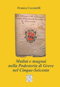 Mulini e mugnai nella podesteria di Greve nel Cinque-Seicento - Librerie.coop