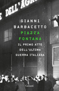 Piazza Fontana. Il primo atto dell'ultima guerra italiana - Librerie.coop